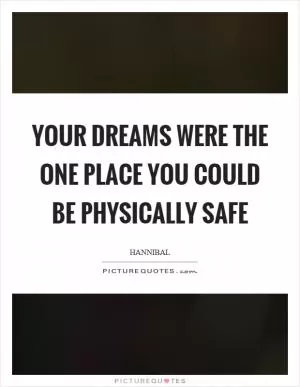 Your dreams were the one place you could be physically safe Picture Quote #1