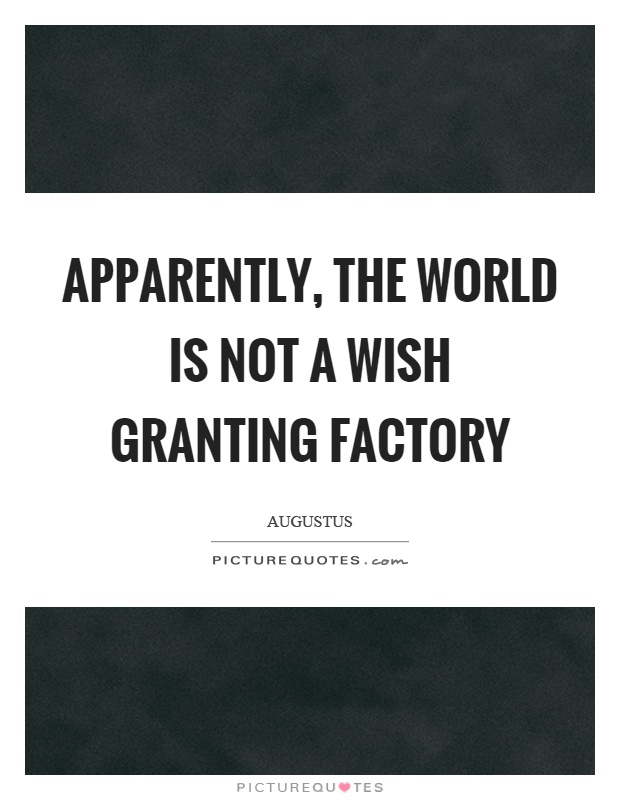 Apparently, the world is not a wish granting factory Picture Quote #1