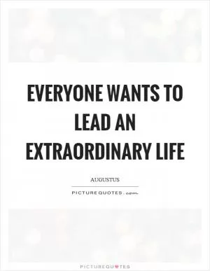 Everyone wants to lead an extraordinary life Picture Quote #1