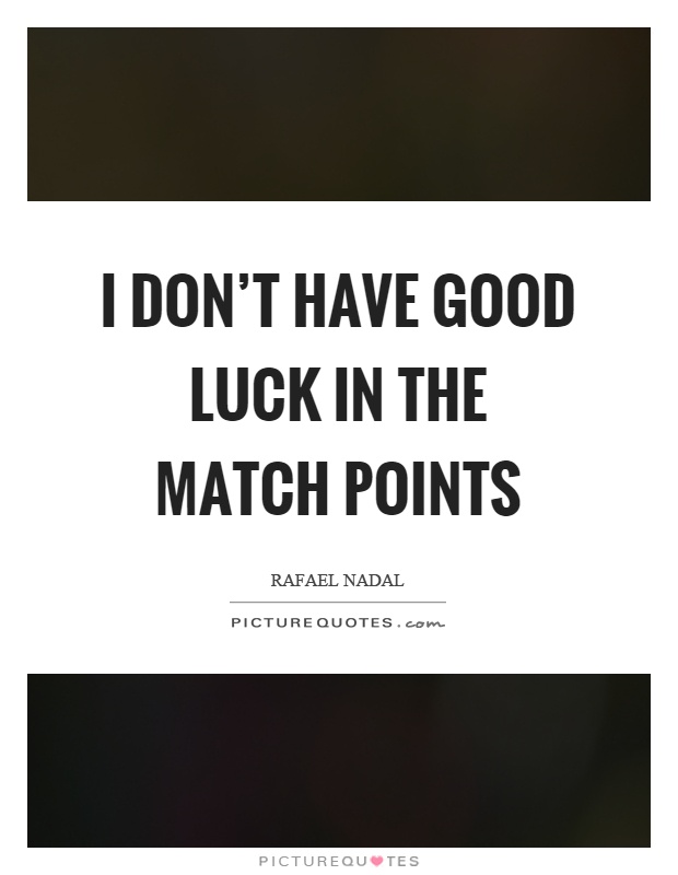I don't have good luck in the match points Picture Quote #1