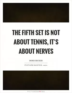 The fifth set is not about tennis, it’s about nerves Picture Quote #1