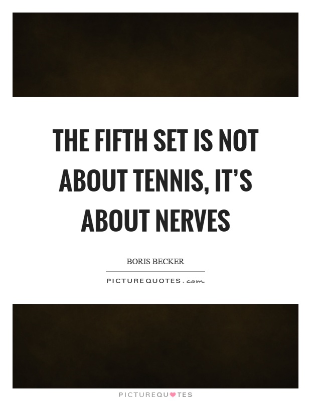 The fifth set is not about tennis, it's about nerves Picture Quote #1