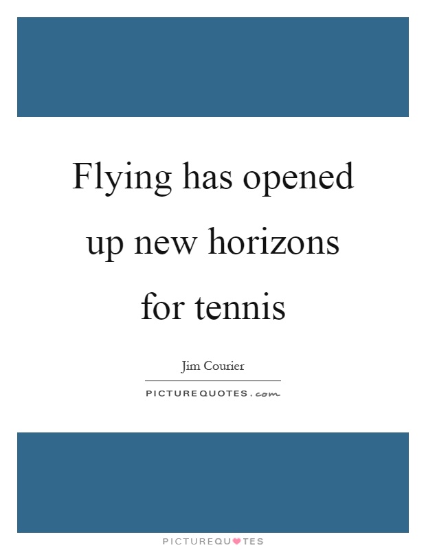 Flying has opened up new horizons for tennis Picture Quote #1