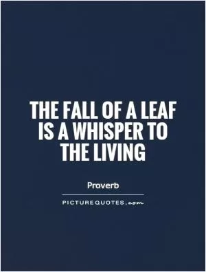 The fall of a leaf is a whisper to the living Picture Quote #1