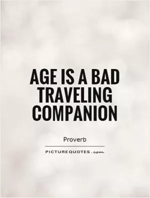 Age is a bad traveling companion Picture Quote #1