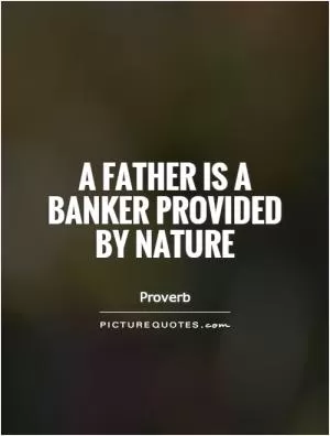 A father is a banker provided by nature Picture Quote #1