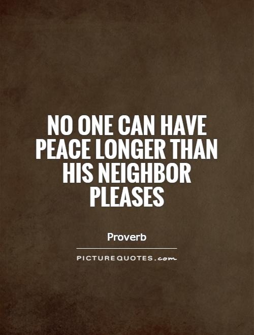 No one can have peace longer than his neighbor pleases Picture Quote #1