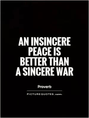 An insincere peace is better than  a sincere war Picture Quote #1