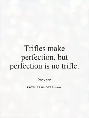 Trifles make perfection, but perfection is no trifle Picture Quote #1