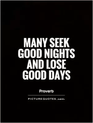 Many seek good nights and lose good days Picture Quote #1