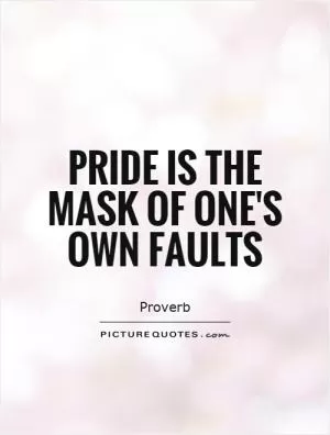 Pride is the mask of one's own faults Picture Quote #1