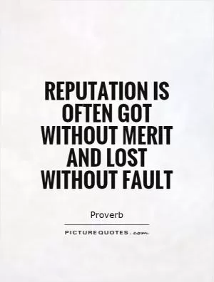Reputation is often got without merit and lost without fault Picture Quote #1