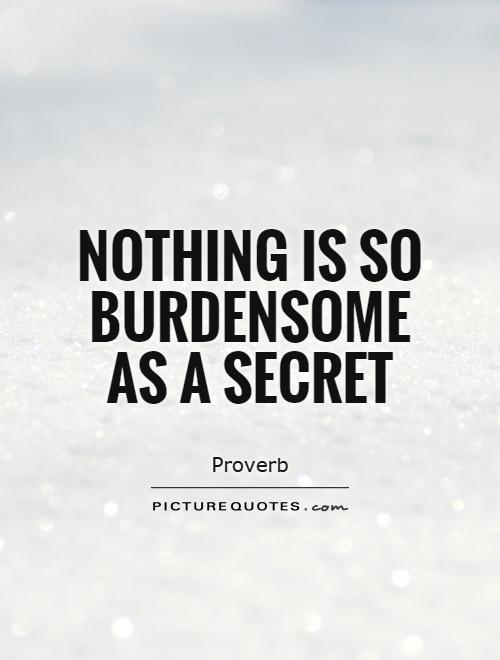 Nothing is so burdensome as a secret Picture Quote #1