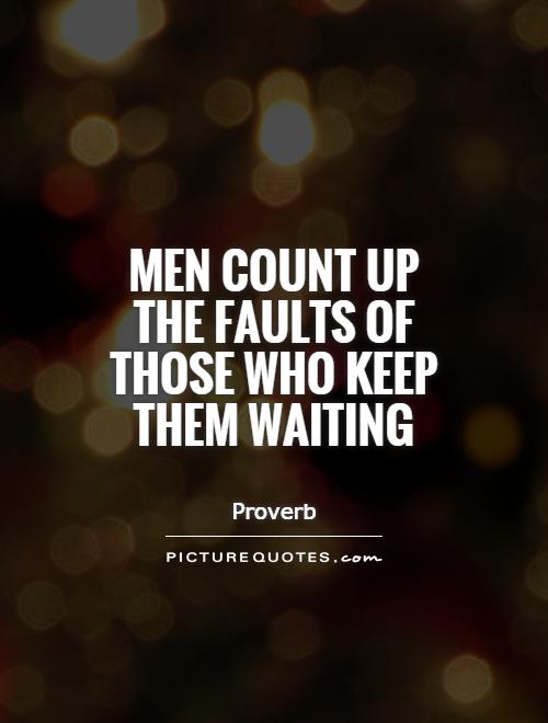 Men count up the faults of those who keep them waiting Picture Quote #1
