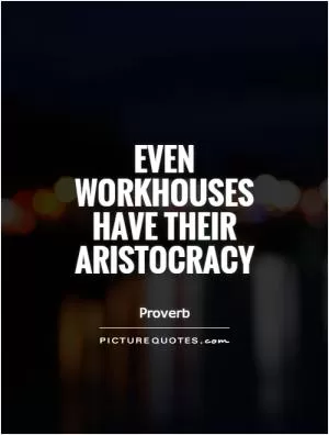 Even workhouses have their aristocracy Picture Quote #1
