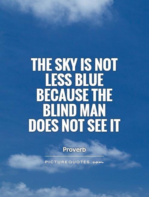 The sky is not less blue because the blind man does not see it Picture Quote #1