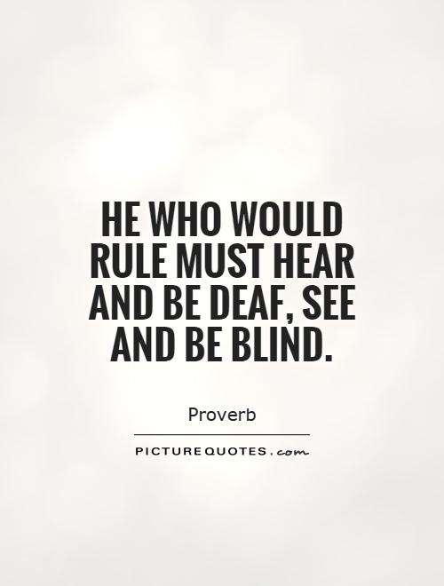 He who would rule must hear and be deaf, see and be blind Picture Quote #1