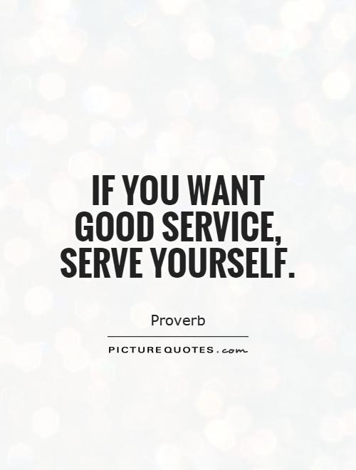 If you want good service, serve yourself Picture Quote #1