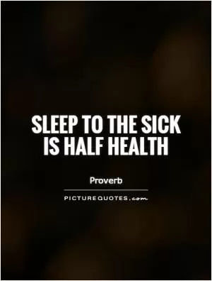 Sleep to the sick is half health Picture Quote #1