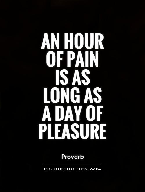 An hour of pain is as long as a day of pleasure Picture Quote #1