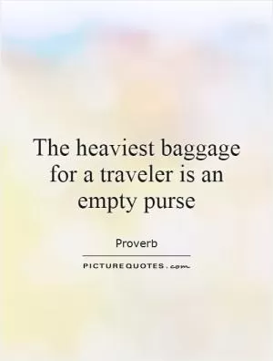 The heaviest baggage for a traveler is an empty purse Picture Quote #1