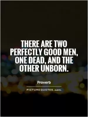 There are two perfectly good men, one dead, and the other unborn Picture Quote #1