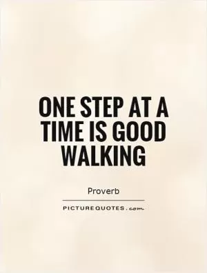 One step at a time is good walking Picture Quote #1