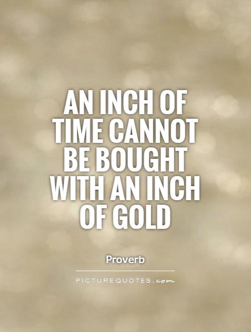An inch of time cannot be bought with an inch of gold Picture Quote #1