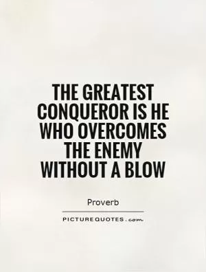 The greatest conqueror is he who overcomes the enemy without a blow Picture Quote #1