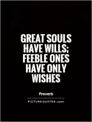 Great souls have wills; feeble ones have only wishes Picture Quote #1