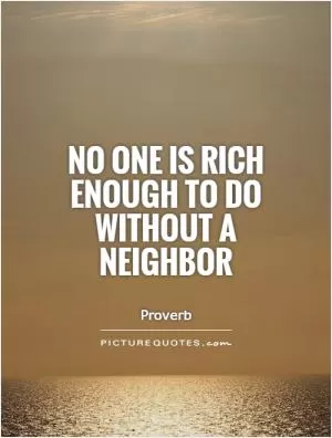 No one is rich enough to do without a neighbor Picture Quote #1