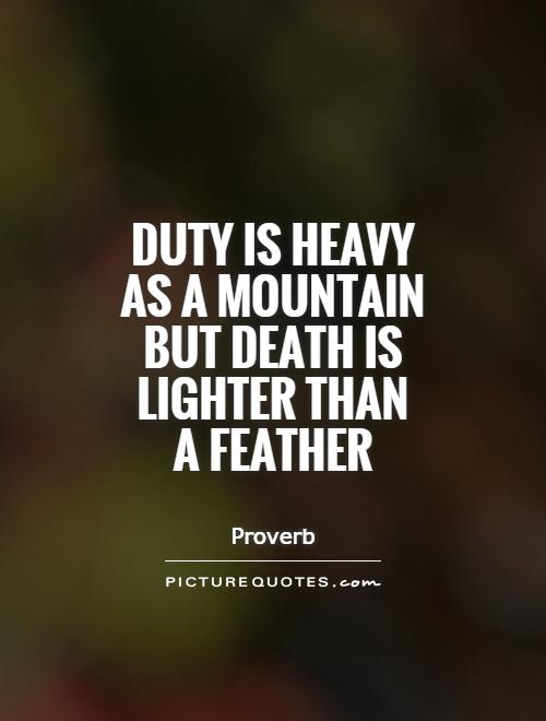 Duty is heavy as a mountain but Death is lighter than a feather Picture Quote #1