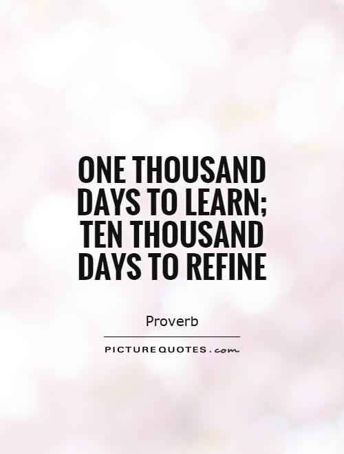 One thousand days to learn; ten thousand days to refine Picture Quote #1