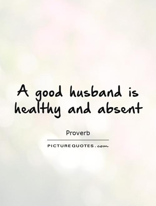 A good husband is healthy and absent Picture Quote #1