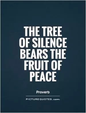 The tree of silence bears the fruit of peace Picture Quote #1