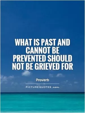 What is past and cannot be prevented should not be grieved for Picture Quote #1