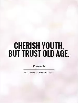 Cherish youth, but trust old age Picture Quote #1
