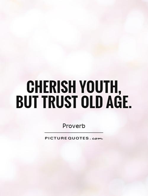 Cherish youth, but trust old age Picture Quote #1