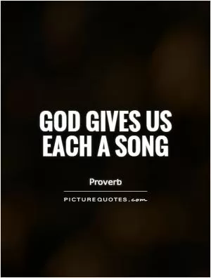 God gives us each a song Picture Quote #1