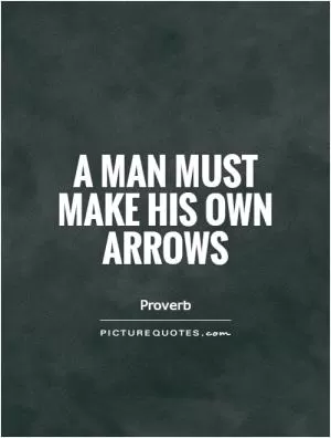A man must make his own arrows Picture Quote #1
