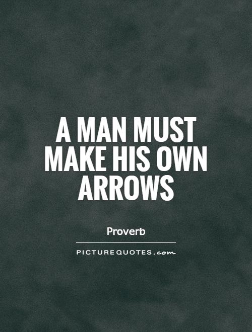 A man must make his own arrows Picture Quote #1