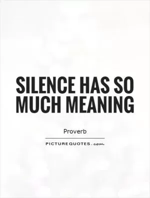 Silence has so much meaning Picture Quote #1
