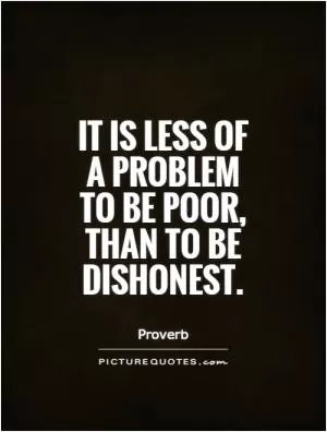 It is less of a problem to be poor, than to be dishonest Picture Quote #1