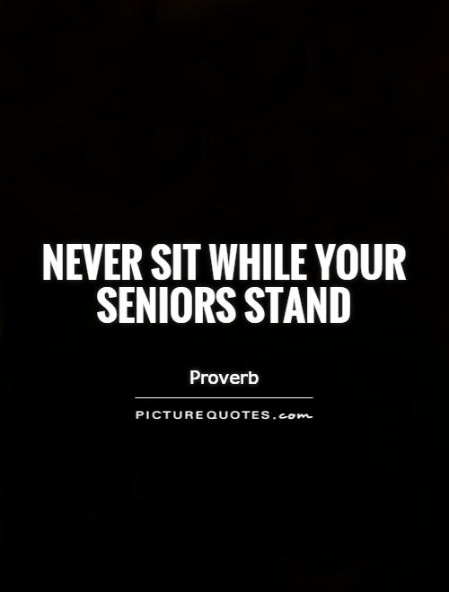 Never sit while your seniors stand Picture Quote #1