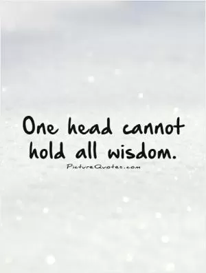 One head cannot hold all wisdom Picture Quote #1
