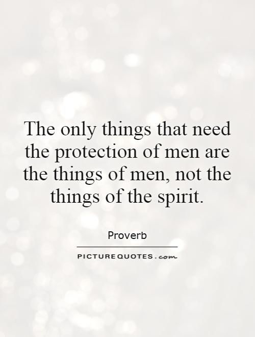 The only things that need the protection of men are the things of men, not the things of the spirit Picture Quote #1