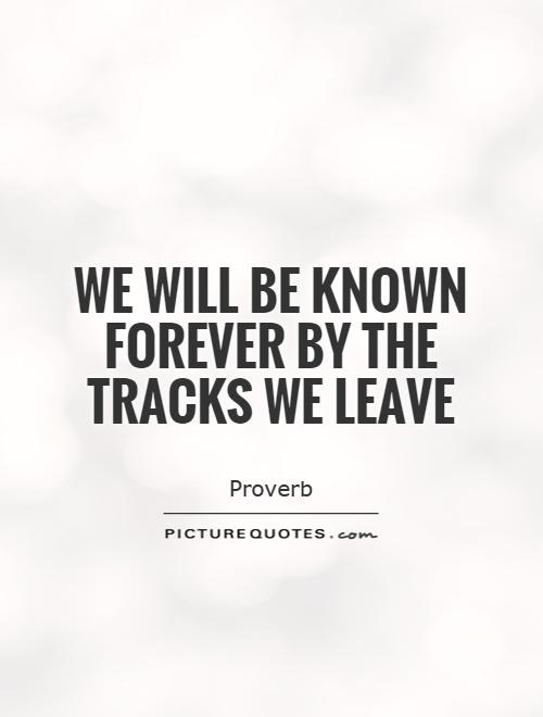 We will be known forever by the tracks we leave Picture Quote #1
