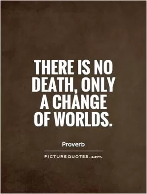 There is no death, only a change of worlds Picture Quote #1