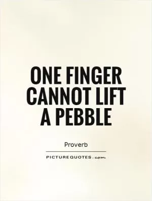 One finger cannot lift a pebble Picture Quote #1