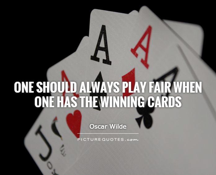One should always play fair when one has the winning cards Picture Quote #1